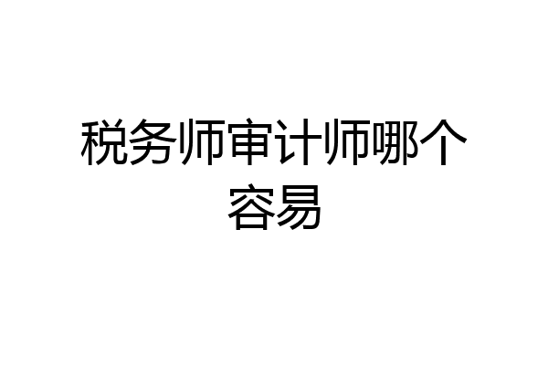 税务师审计师哪个容易