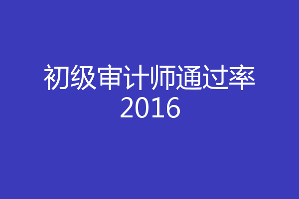 初级审计师通过率2016