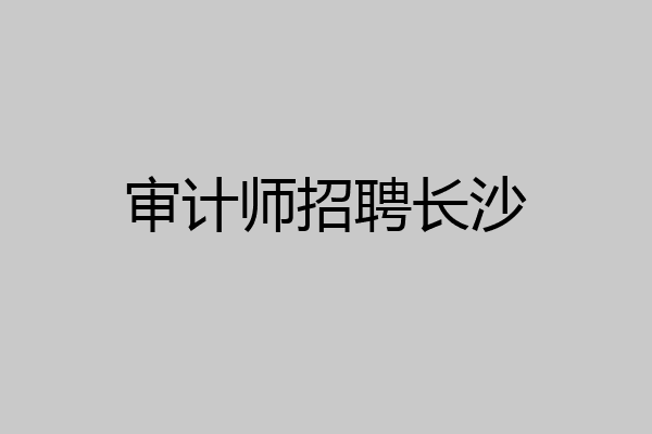 审计师招聘长沙