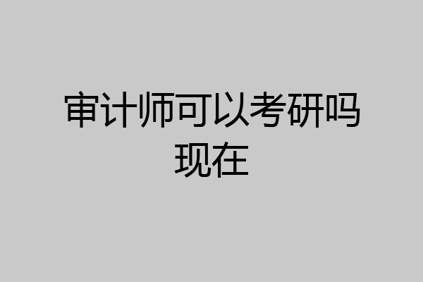 审计师可以考研吗现在