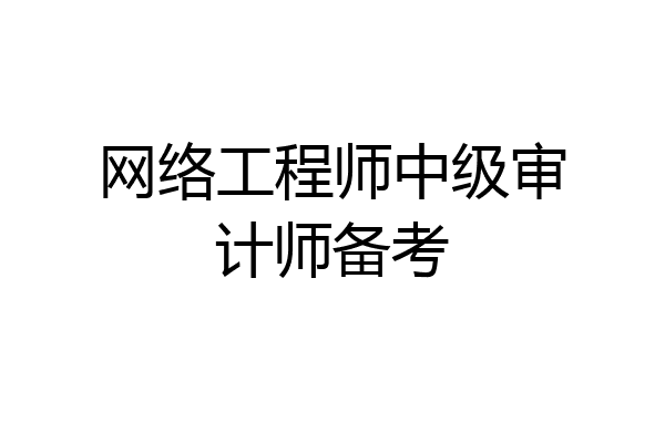 网络工程师中级审计师备考
