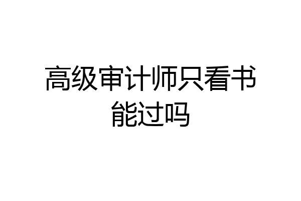 高级审计师只看书能过吗