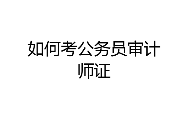 如何考公务员审计师证