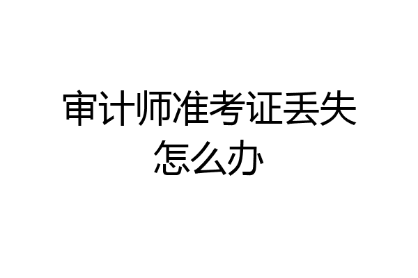 审计师准考证丢失怎么办