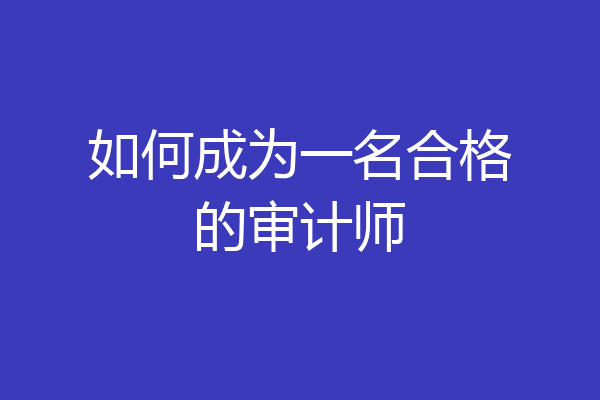 如何成为一名合格的审计师