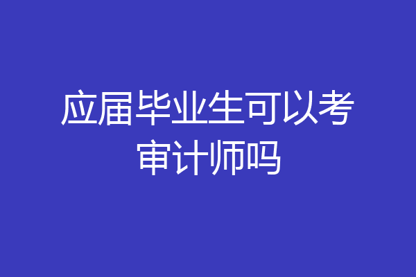 应届毕业生可以考审计师吗