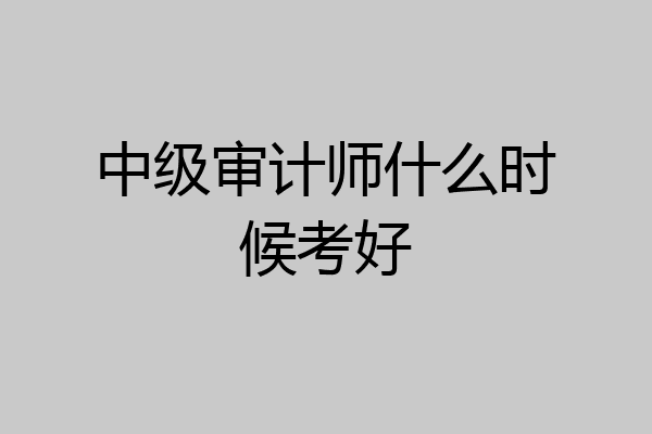 中级审计师什么时候考好