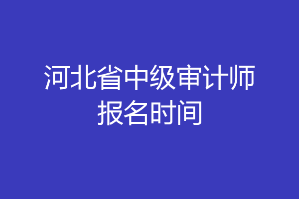 河北省中级审计师报名时间
