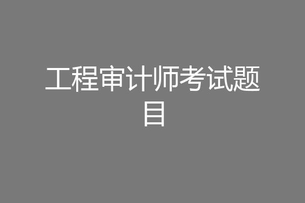 工程审计师考试题目