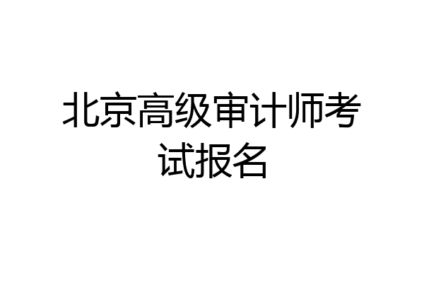北京高级审计师考试报名