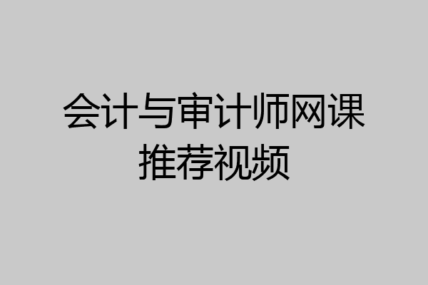 会计与审计师网课推荐视频