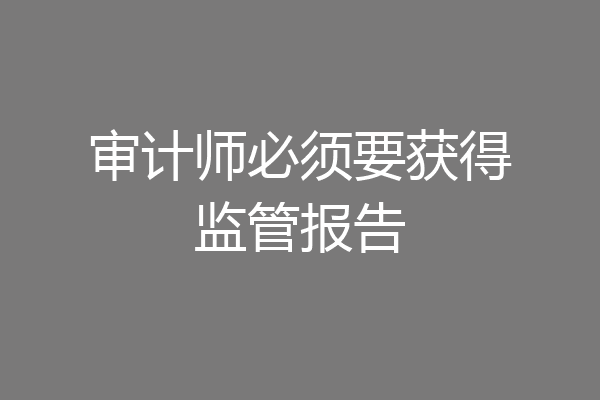 审计师必须要获得监管报告