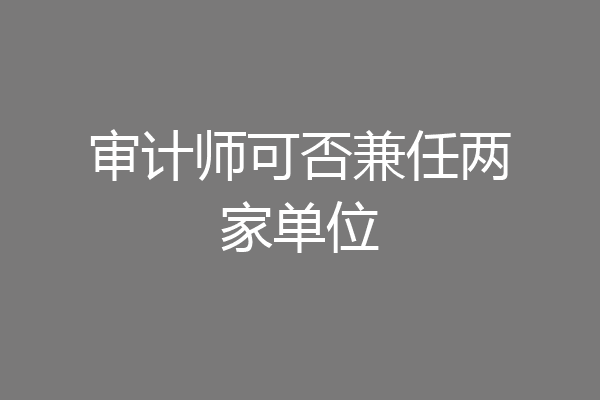 审计师可否兼任两家单位