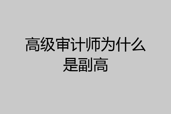 高级审计师为什么是副高