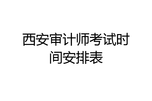 西安审计师考试时间安排表