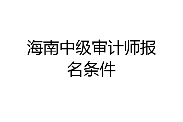 海南中级审计师报名条件