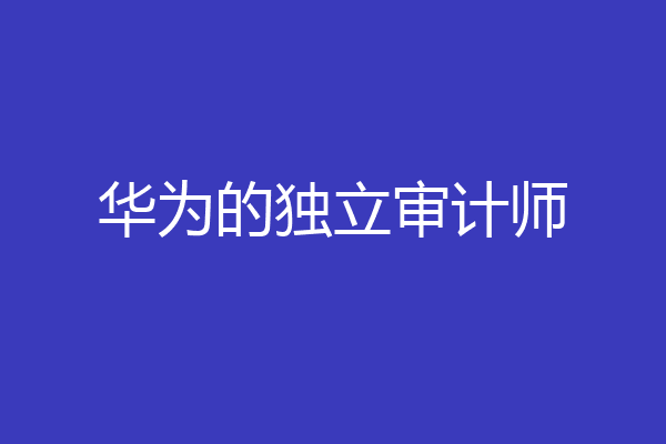 华为的独立审计师