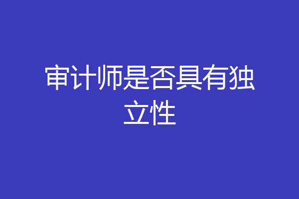 审计师是否具有独立性