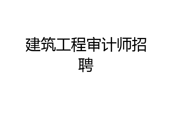 建筑工程审计师招聘