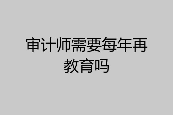 审计师需要每年再教育吗