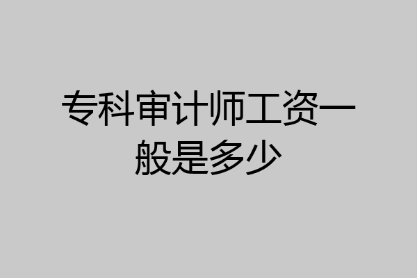 专科审计师工资一般是多少