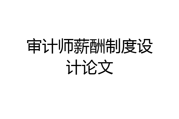 审计师薪酬制度设计论文