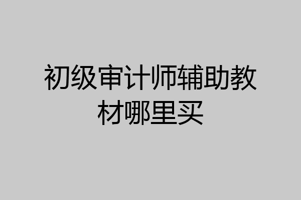 初级审计师辅助教材哪里买