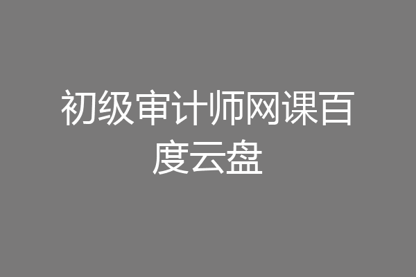 初级审计师网课百度云盘