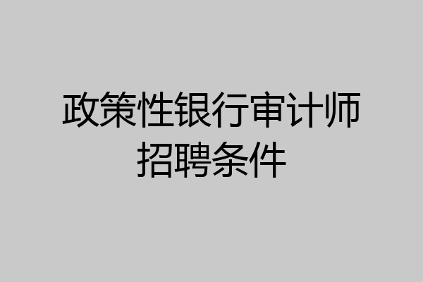 政策性银行审计师招聘条件