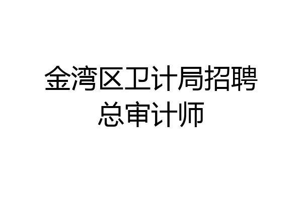 金湾区卫计局招聘总审计师