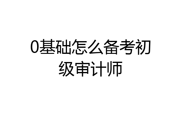 0基础怎么备考初级审计师