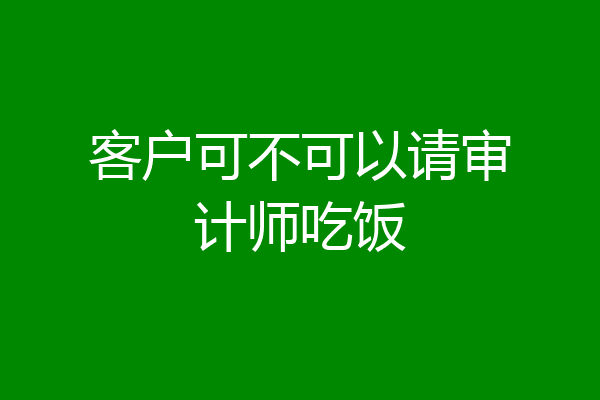 客户可不可以请审计师吃饭