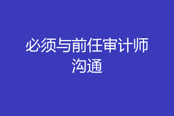 必须与前任审计师沟通