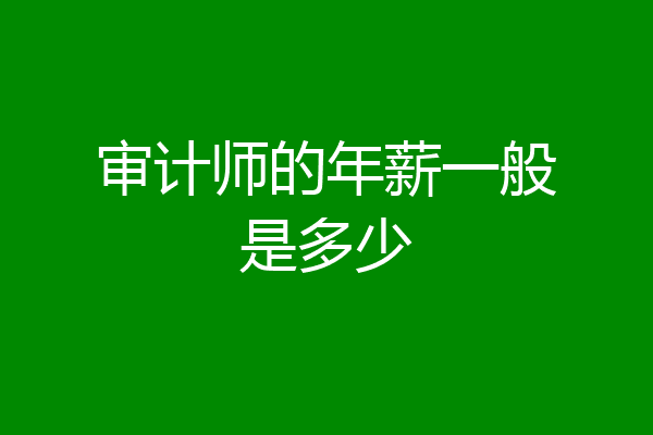 审计师的年薪一般是多少