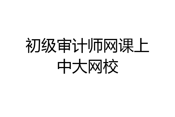 初级审计师网课上中大网校