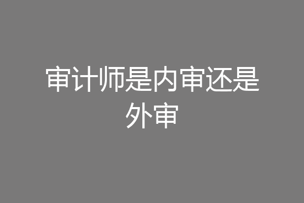 审计师是内审还是外审