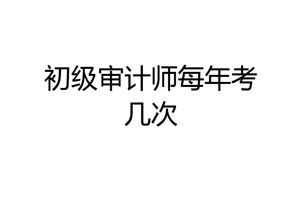 初级审计师每年考几次