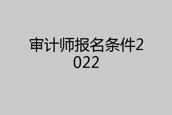审计师报名条件2022