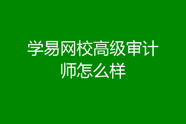 学易网校高级审计师怎么样