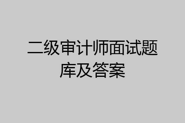 二级审计师面试题库及答案