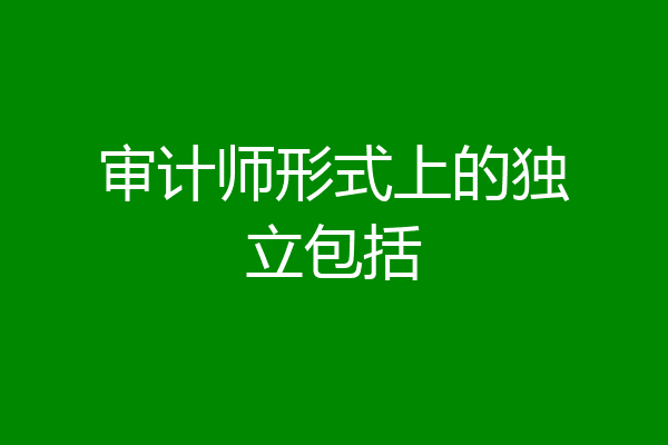 审计师形式上的独立包括