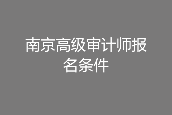 南京高级审计师报名条件