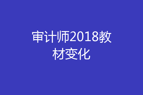 审计师2018教材变化