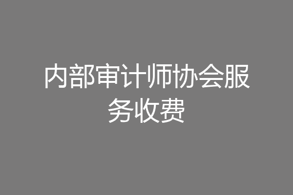 内部审计师协会服务收费