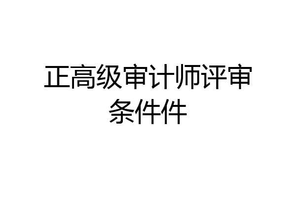 正高级审计师评审条件件