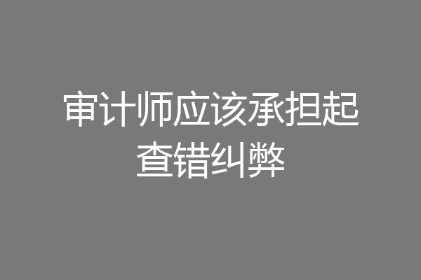 审计师应该承担起查错纠弊
