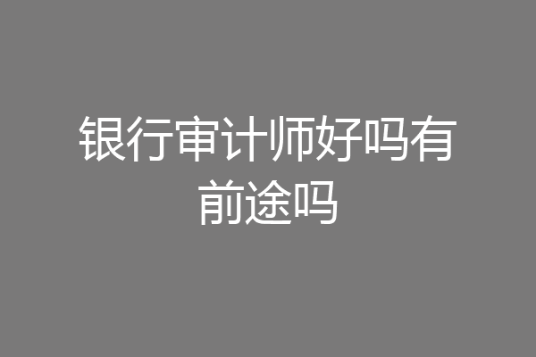 银行审计师好吗有前途吗