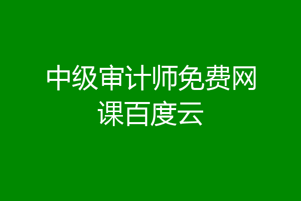 中级审计师免费网课百度云