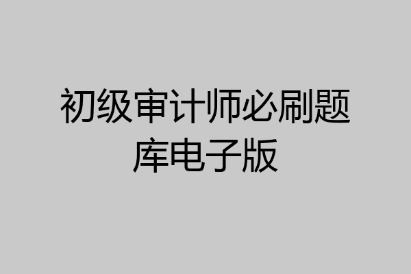 初级审计师必刷题库电子版