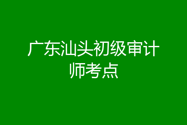 广东汕头初级审计师考点